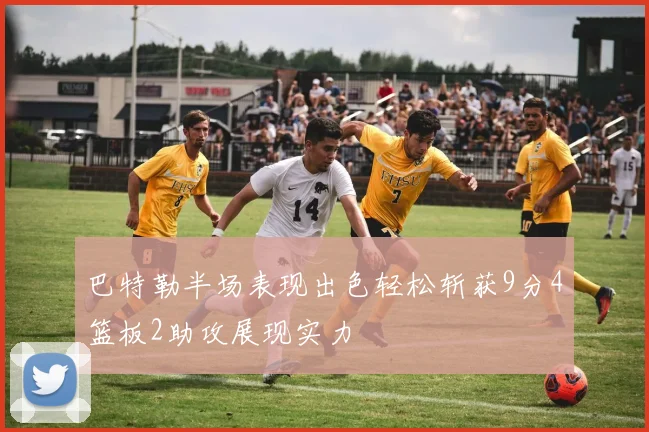 巴特勒半场表现出色轻松斩获9分4篮板2助攻展现实力