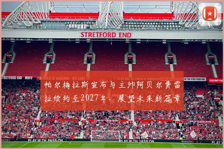 帕尔梅拉斯宣布与主帅阿贝尔费雷拉续约至2027年，展望未来新篇章